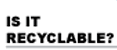 Is It Recyclable?
